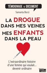 Icon image La drogue dans mes veines, mes enfants dans la peau: L'extraordinaire histoire d'une femme qui voulait devenir ordinaire...