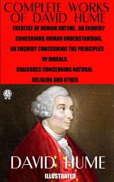 Icon image The Complete Works of David Hume. Illustrated: Treatise of Human Nature, An Enquiry Concerning Human Understanding, An Enquiry Concerning the Principles of Morals, Dialogues Concerning Natural Religion and other