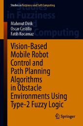 Icon image Vision-Based Mobile Robot Control and Path Planning Algorithms in Obstacle Environments Using Type-2 Fuzzy Logic