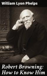 Icon image Robert Browning: How to Know Him: Exploring the Genius of Victorian Poetry