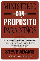 Icon image Ministerio con propósito para niños: Un discipulado intencional que dirige a los niños hacia la salud espiritual