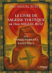 Icon image Le livre de sagesse toltèque - Les enseignements essentiels