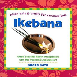 Icon image Ikebana: Asian Arts and Crafts for Creative Kids: Asian Arts and Crafts for Creative Kids