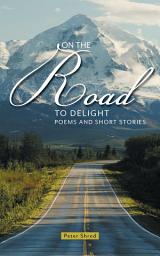 Icon image On the Road to Delight: Poems and Short Stories