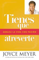 Icon image Tienes que atreverte: Abraza la vida con pasión