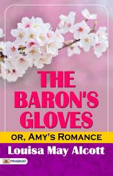 Icon image The Baron's Gloves; Or, Amy's Romance: The Baron's Gloves; or, Amy's Romance: Love, Mystery, and Intrigue in a Historical Setting