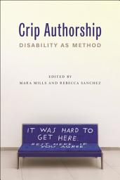 Icon image Crip Authorship: Disability as Method