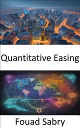 Icon image Quantitative Easing: Mastering the Art of Quantitative Easing, a Guide to Economic Empowerment