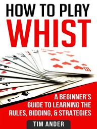 Icon image How to Play Whist: A Beginner’s Guide to Learning the Rules, Bidding, & Strategies