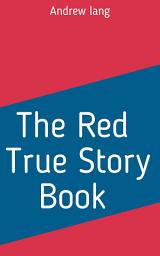 Icon image The Red True Story Book: The Red True Story Book by Andrew Lang: "Histories in Color: A Collection of True Tales for Young Readers"