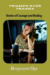 Icon image TRIUMPH OVER TRAUMA: Stories of Courage and Healing