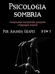 Icon image Psicologia sombria: Compreender manipulação, psicopatia e linguagem corporal