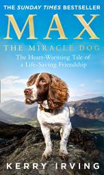 Icon image Max the Miracle Dog: The Heart-warming Tale of a Life-saving Friendship