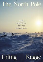 Icon image The North Pole: The History of an Obsession