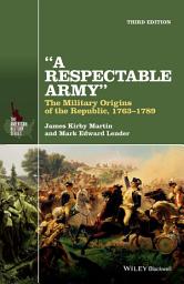 Icon image A Respectable Army: The Military Origins of the Republic, 1763-1789, Edition 3