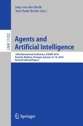 Icon image Agents and Artificial Intelligence: 10th International Conference, ICAART 2018, Funchal, Madeira, Portugal, January 16 – 18, 2018, Revised Selected Papers