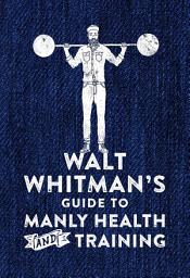 Icon image Walt Whitman's Guide to Manly Health and Training