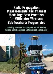 Icon image Radio Propagation Measurements and Channel Modeling: Best Practices for Millimeter-Wave and Sub-Terahertz Frequencies