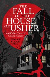 Icon image The Fall of the House of Usher and Other Classic Tales of Horror