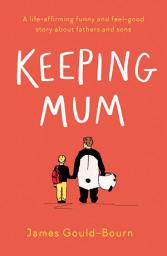 Icon image Keeping Mum: A life-affirming funny and feel-good story about fathers and sons