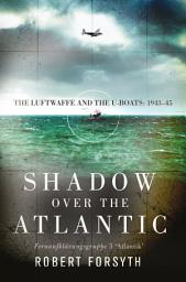 Icon image Shadow over the Atlantic: The Luftwaffe and the U-boats: 1943–45