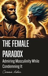 Icon image The Female Paradox: Admiring Masculinity While Condemning It