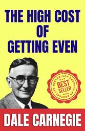 Icon image The High Cost of Getting Even: How to Stop worrying and Start Living by Dale Carnegie (Illustrated) :: How to Develop Self-Confidence And Influence People