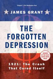 Icon image The Forgotten Depression: 1921: The Crash That Cured Itself