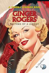 Icon image Ginger Rogers: Rhythms of a Legacy: An Enchanting Journey Through the Life and Legacy of Hollywood's Timeless Star