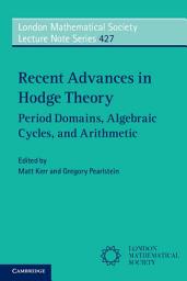 Icon image Recent Advances in Hodge Theory: Period Domains, Algebraic Cycles, and Arithmetic