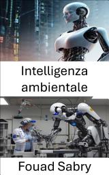 Icon image Intelligenza ambientale: Esplorazione di ambienti intelligenti per la robotica e l'interazione umana