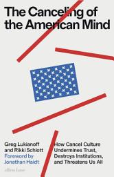 Icon image The Canceling of the American Mind: How Cancel Culture Undermines Trust, Destroys Institutions, and Threatens Us All