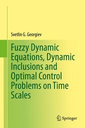 Icon image Fuzzy Dynamic Equations, Dynamic Inclusions, and Optimal Control Problems on Time Scales