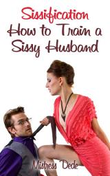 Icon image Sissification: How to Train a Sissy Husband