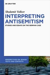 Icon image Interpreting Antisemitism: Studies and Essays on the German Case