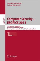 Icon image Computer Security - ESORICS 2014: 19th European Symposium on Research in Computer Security, Wroclaw, Poland, September 7-11, 2014. Proceedings, Part I