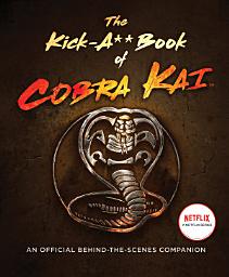 Icon image The Kick-A** Book of Cobra Kai: An Official Behind-the-Scenes Companion