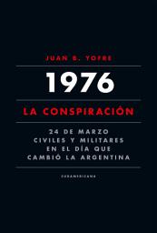 Icon image 1976. La conspiración: 24 de marzo. Civiles y militares en el día que cambió la Argentina