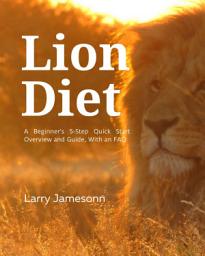 Icon image Lion Diet: A Beginner's 3-Step Quick Start Overview and Guide, With an FAQ