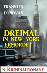 Icon image Dreimal in New York ermordet: 3 Kriminalromane