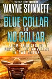 Icon image Blue Collar to No Collar: From Trucker to Bestselling Novelist in Two Years