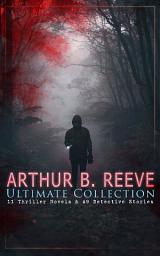 Icon image ARTHUR B. REEVE Ultimate Collection: 11 Thriller Novels & 49 Detective Stories: The Craig Kennedy Series, The Dream Doctor, The War Terror, The Ear in the Wall, Gold of the Gods, The Soul Scar, Constance Dunlap, The Master Mystery…