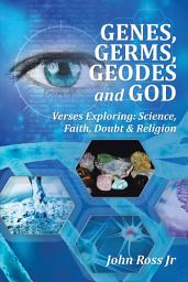 Icon image Genes, Germs, Geodes and God: Verses Exploring: Science, Faith, Doubt & Religion