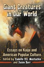 Icon image Giant Creatures in Our World: Essays on Kaiju and American Popular Culture