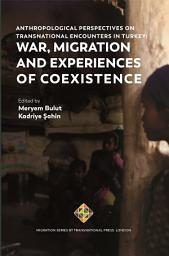 Icon image Anthropological Perspectives on Transnational Encounters in Turkey: War, Migration and Experiences of Coexistence