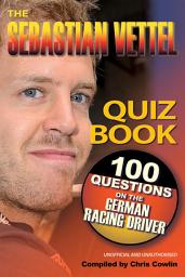 Icon image The Sebastian Vettel Quiz Book: 100 Questions on the German Racing Driver