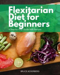 Icon image Flexitarian Diet: A Beginner’s Step-by-Step Guide With Recipes