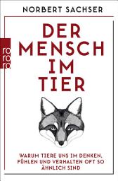 Icon image Der Mensch im Tier: Warum Tiere uns im Denken, Fühlen und Verhalten oft so ähnlich sind