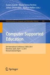 Icon image Computer Supported Education: 6th International Conference, CSEDU 2014, Barcelona, Spain, April 1-3, 2014, Revised Selected Papers