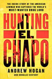 Icon image Hunting El Chapo: The Inside Story of the American Lawman Who Captured the World's Most-Wanted Drug Lord